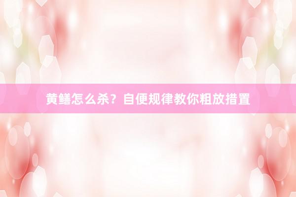 黄鳝怎么杀？自便规律教你粗放措置