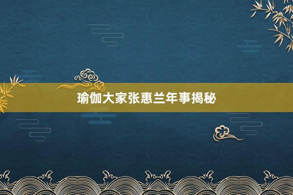 瑜伽大家张惠兰年事揭秘